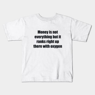 Money is not everything but it ranks right up there with oxygen Kids T-Shirt